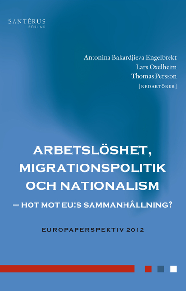 Arbetslöshet, migrationspolitik och nationalism : hot mot EU:s sammanhållning?; Hedvig Bernitz, Matz Dahlberg, Peo Hansen, Petra Herzfeld Olsson, Andreas Inghammar, Lisa Pelling, Jens Rydgren, Per Skedinger, Eskil Wadensjö; 2012