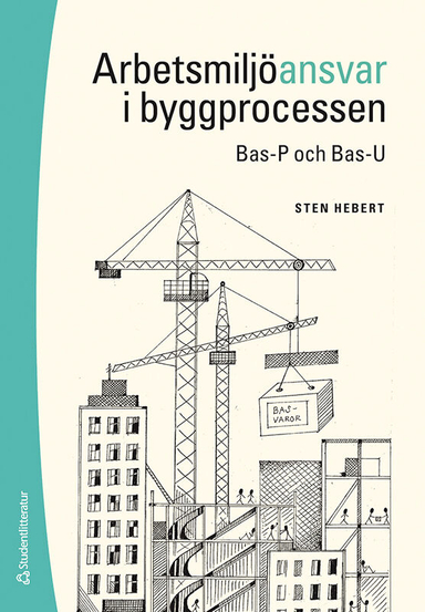 Arbetsmiljöansvar i byggprocessen : Bas-P och Bas-U; Sten Hebert; 2024