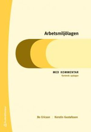 Arbetsmiljölagen - Med kommentar; Bo Eriksson, Kerstin Gustafsson; 2014