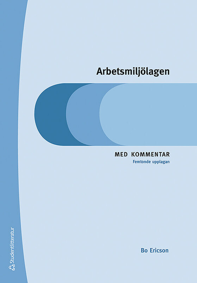 Arbetsmiljölagen - Med kommentar; Bo Ericson; 2019