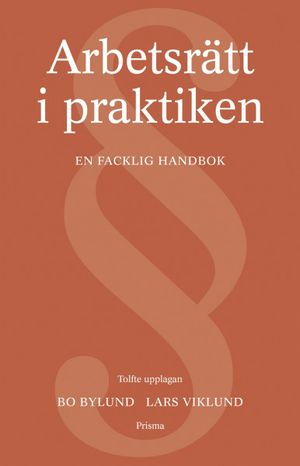 Arbetsrätt i praktiken : En facklig handbok; Bo Bylund, Lars Viklund; 2003