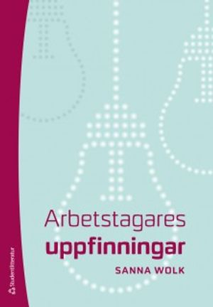 Arbetstagares uppfinningar; Sanna Wolk; 2013