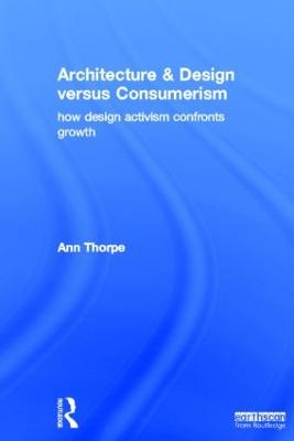 Architecture and design versus consumerism : how design activism confronts growth; Ann Thorpe; 2012