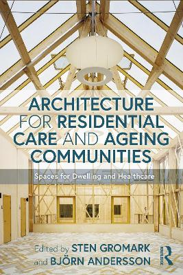 Architecture for residential care and ageing communities : spaces for dwelling and healthcare; Sten Gromark, Björn Andersson; 2021