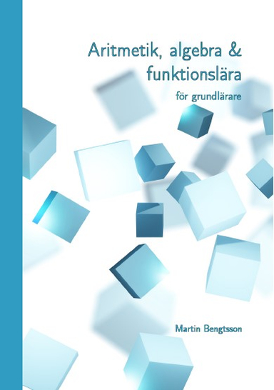 Aritmetik, algebra & funktionslära : för grundlärare; Martin Bengtsson; 2023