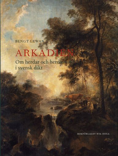 Arkadien : Om herdar och herdinnor i svensk dikt; Bengt Lewan; 2001