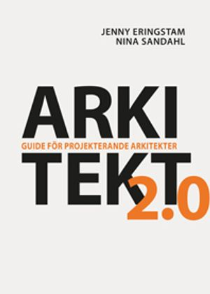 Arkitekt 2.0 : guide för projekterande arkitekter; Jenny Eringstam, Nina Sandahl; 2018