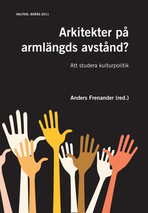 Arkitekter på armlängds avstånd? : att studera kulturpolitik; Anders Frenander, Tobias Harding, Linnéa Lindsköld, Per Mangset, Geir Vestheim; 2011