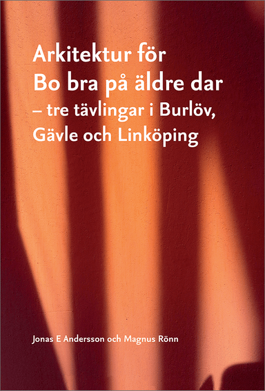 Arkitektur för Bo bra på äldre dar : tre tävlingar i Burlöv, Gävle och Linköping; Jonas E Andersson, Magnus Rönn, KTH, Kungliga Tekniska Högskolan, SBi, Statens byggeforskningsinstitut; 2014