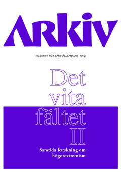 Arkiv. Tidskrift för samhällsanalys nr 2. Det vita fältet : samtida forskning om högerextremism II; Emma Arneback, Wolfgang Benz, Carl Dahlström, Peter Esaiasson, Mattias Gardell, Anders Hellström, Ov Cristian Norocel, Ralf Wiederer; 2013