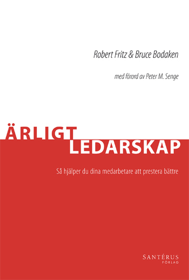 Ärligt ledarskap : så hjälper du dina medarbetare att prestera bättre; Robert Fritz, Bruce Bodaken; 2008