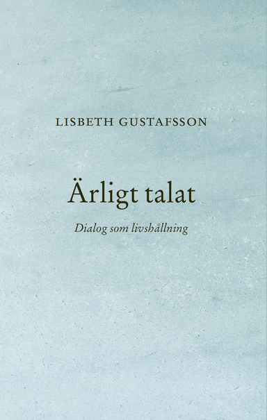 Ärligt talat : Dialog som livshållning; Lisbeth Gustafsson; 2023