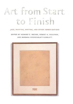 Art from Start to Finish; Howard S Becker, Robert R Faulkner, Barbara Kirshenblatt-Gimblett; 2006