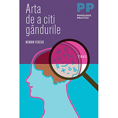 Arta de a citi gândurile. [Text tipărit] : cum să-i înţelegi şi să-i influenţezi pe ceilalţi fără ca ei să-şi dea seama; Henrik Fexeus; 2014