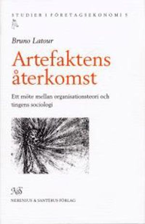 Artefaktens återkomst - Ett möte mellan organisationsteori och tingens soci; Bruno Latour; 1998