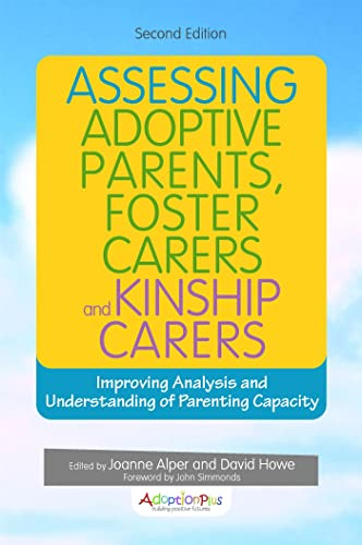 Assessing adoptive parents, foster carers and kinship carers : improving analysis and understanding of parenting capacity; Joanne Alper, David Howe; 2017