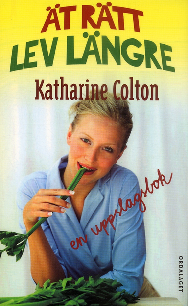 Ät rätt, lev längre : en uppslagsbok; Katherine Colton; 2006