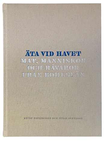 Äta vid havet : mat, människor och råvaror från Bohuslän; Jonas Svensson, Reine Patriksson, Anna Henning Moberg; 2015