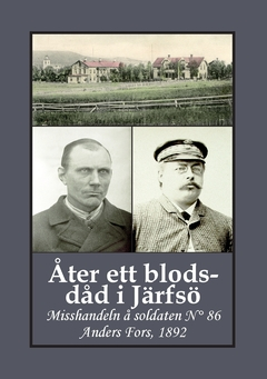 Åter ett blodsdåd i Järfsö : misshandeln å soldaten N° 86 Anders Fors, 1892; Carina Andersson, Gunnar Bergman; 2020