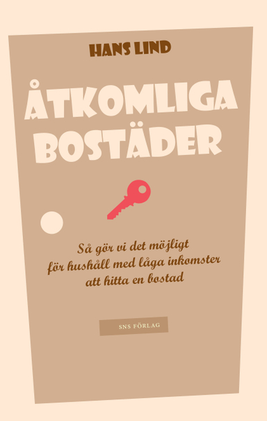 Åtkomliga bostäder : så gör vi det möjligt för hushåll med låga inkomster att hitta en bostad; Hans Lind, Kerstin Annadotter, Folke Björk, Lovisa Högberg, Tord af Klintberg; 2016