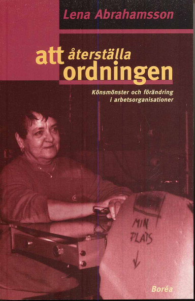 Att återställa ordningen - könsmönster och förändring i arbetsorganisatione; Lena Abrahamsson; 2000