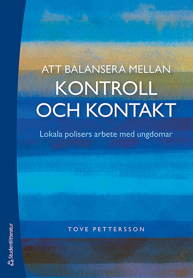 Att balansera mellan kontroll och kontakt - Lokala polisers arbete med ungdomar; Tove Pettersson; 2012