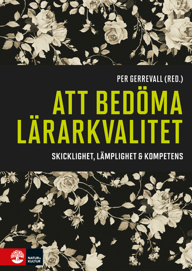 Att bedöma lärarkvalitet : skicklighet, lämplighet & kompetens; Per Gerrevall; 2017