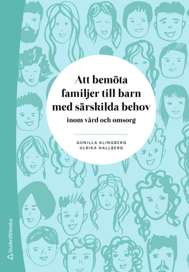 Att bemöta familjer till barn med särskilda behov : inom vård och omsorg; Gunilla Klingberg, Ulrika Hallberg; 2024