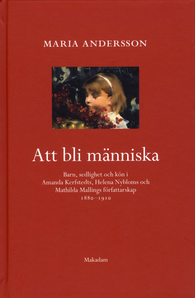 Att bli människa : barn, sedlighet och kön i Amanda Kerfstedts, Helena Nybloms och Matilda Mallings författarskap; Maria Andersson, Svenska Barnboksinstitutet, Svenska Litteratursällskapet; 2010