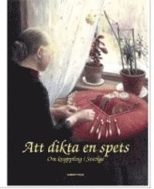 Att dikta en spets : om knyppling i Sverige; Kristina Malmberg, Eileen Trager, Föreningen Svenska spetsar,; 2003