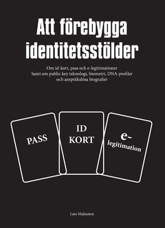 Att förebygga identitetsstölder : om id-kort, pass och e-legitimationer samt om public key teknologi, biometri, DNA-profiler och anspråkslösa biografier; Lars Malmsten; 2016