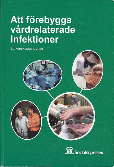 Att förebygga vårdrelaterade infektioner: ett kunskapsunderlag; Sverige. Socialstyrelsen, Sverige. Medicinalstyrelsen; 2006