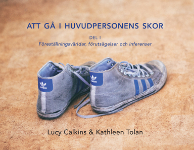 Att gå i huvudpersonens skor D. 1 : föreställningsvärldar, förutsägelser och inferenser; Lucy Calkins, Kathleen Tolan; 2015