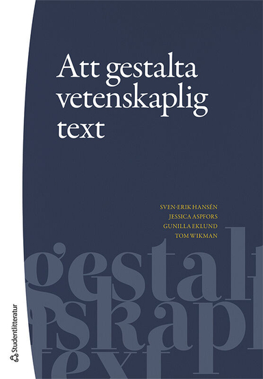 Att gestalta vetenskaplig text; Sven-Erik Hansén, Jessica Aspfors, Gunilla Eklund, Tom Wikman; 2023