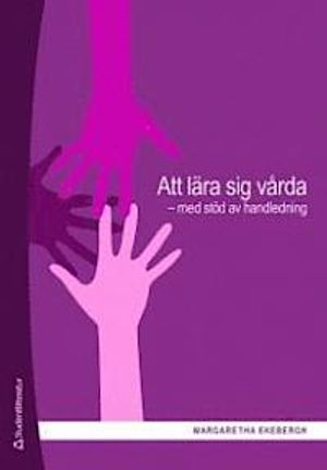 Att lära sig vårda : med stöd av handledning; Margaretha Ekebergh; 2009