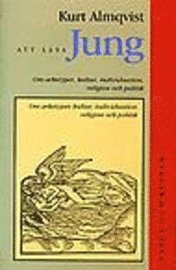 Att läsa Jung : Om arketyper, kultur, individuation, religion och politik; Kurt Almqvist; 1997