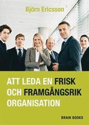 Att leda en frisk och framgångsrik organisation; Björn Ericsson; 2007