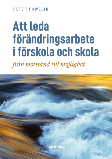 Att leda förändringsarbete i förskola och skola : från motstånd till möjlighet; Peter Fowelin; 2024