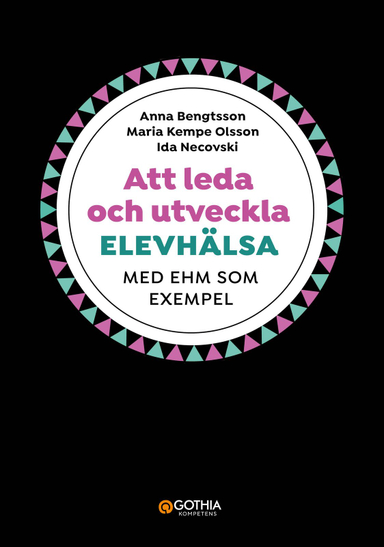 Att leda och utveckla elevhälsa : med EHM som exempel; Anna Bengtsson, Maria Kempe Olsson, Ida Necovski; 2023