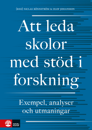 Att leda skolor med stöd i forskning : Exempel, analyser och utmaningar; Niclas Rönnström, Olof Johansson, Björn Ahlström, Elisabet Edqvist, Inger Eriksson, Anna Forssell, Jan Håkansson, Maj-Lis Hörnqvist, Anders Ivarsson, Britt-Inger Keisu, Kerstin Kolam, Pär Larsson, Jan Löwstedt, Anita Nordzell, Ylva Ståhle, Helene Ärlestig; 2018