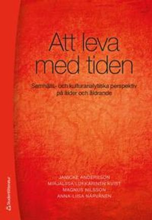 Att leva med tiden - Samhälls- och kulturanalytiska perspektiv på ålder och åldrande; Janicke Andersson, Mirjaliisa Lukkarinen Kvist, Magnus Nilsson, Anna-Liisa Närvänen; 2011