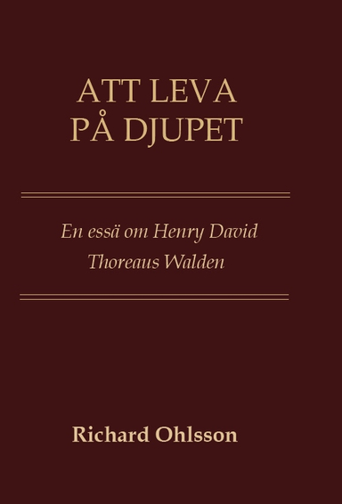 Att leva på djupet : en essä om Walden; Richard Ohlsson; 2024