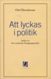 Att lyckas i politik : analys av fem moderata framgångsprojekt; Olof Ehrenkrona; 2004