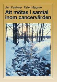 Att mötas i samtal inom cancervården; Ann Faulkner, Peter Maguire; 1999