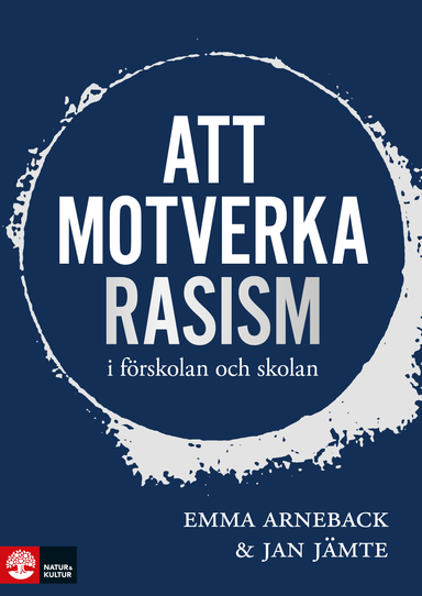 Att motverka rasism i förskolan och skolan; Emma Arneback, Jan Jämte; 2017