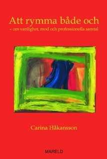 Att rymma både och : om vanlighet, mod och professionella samtal; Carina Håkansson; 2007