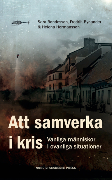 Att samverka i kris : vanliga människor i ovanliga situationer; Sara Bondesson, Fredrik Bynander, Helena Hermansson; 2019