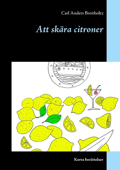 Att skära citroner : korta berättelser; Carl Anders Breitholtz; 2019