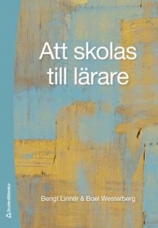 Att skolas till lärare; Bengt Linnér, Boel Westerberg; 2013