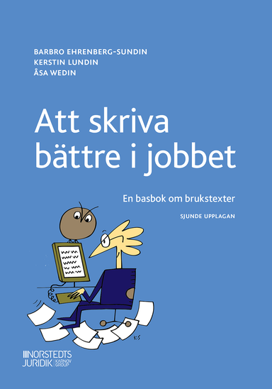 Att skriva bättre i jobbet : en basbok om brukstexter; Kerstin Lundin, Åsa Wedin, Barbro Ehrenberg-Sundin; 2022